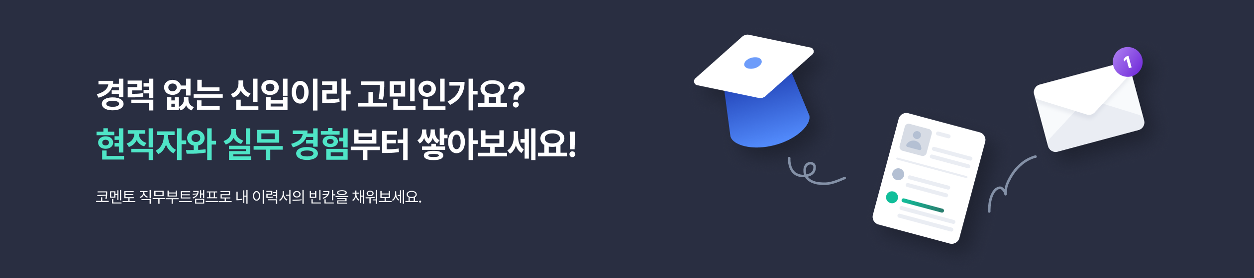 경력없는 신입이라 고민인가요? 현직자와 실무 경험부터 쌓아보세요! 코멘토 직무부트캠프로 내 이력서의 빈칸을 채워보세요.
